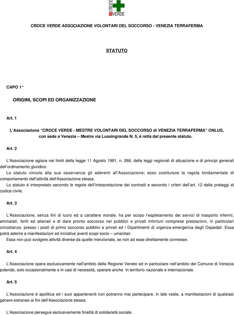 2 L Associazione agisce nei limiti della legge 11 Agosto 1991, n. 266, delle leggi regionali di attuazione e di principi generali dell ordinamento giuridico.