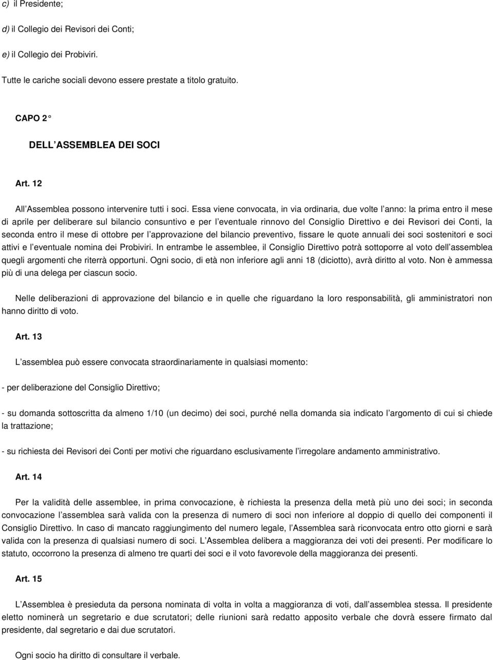 Essa viene convocata, in via ordinaria, due volte l anno: la prima entro il mese di aprile per deliberare sul bilancio consuntivo e per l eventuale rinnovo del Consiglio Direttivo e dei Revisori dei