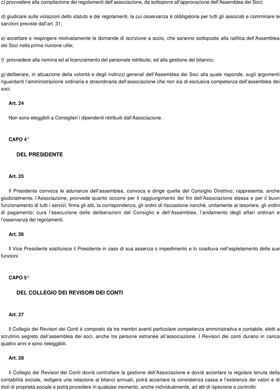 31; e) accettare o respingere motivatamente le domande di iscrizione a socio, che saranno sottoposte alla ratifica dell Assemblea dei Soci nella prima riunione utile; f) provvedere alla nomina ed al