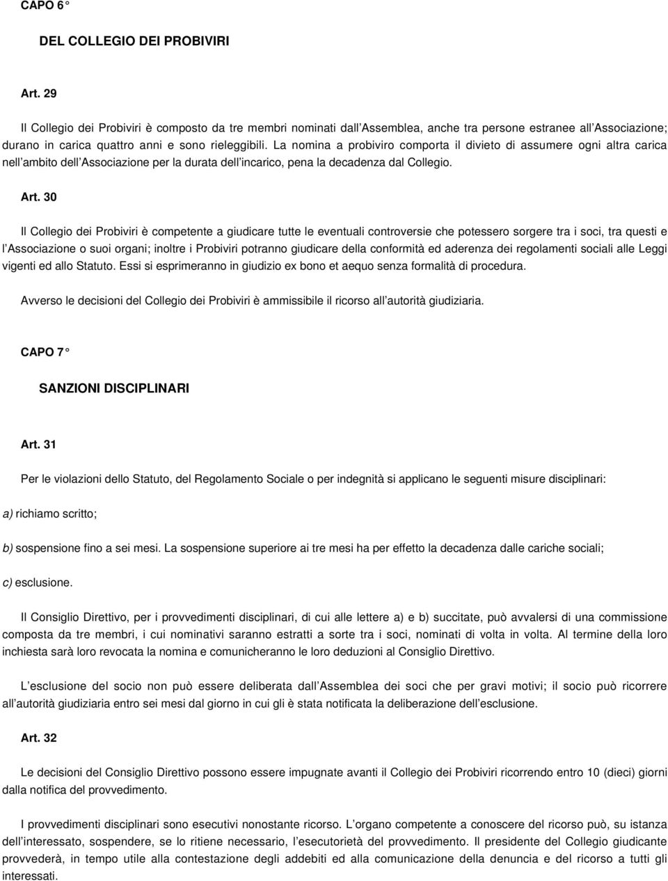 La nomina a probiviro comporta il divieto di assumere ogni altra carica nell ambito dell Associazione per la durata dell incarico, pena la decadenza dal Collegio. Art.