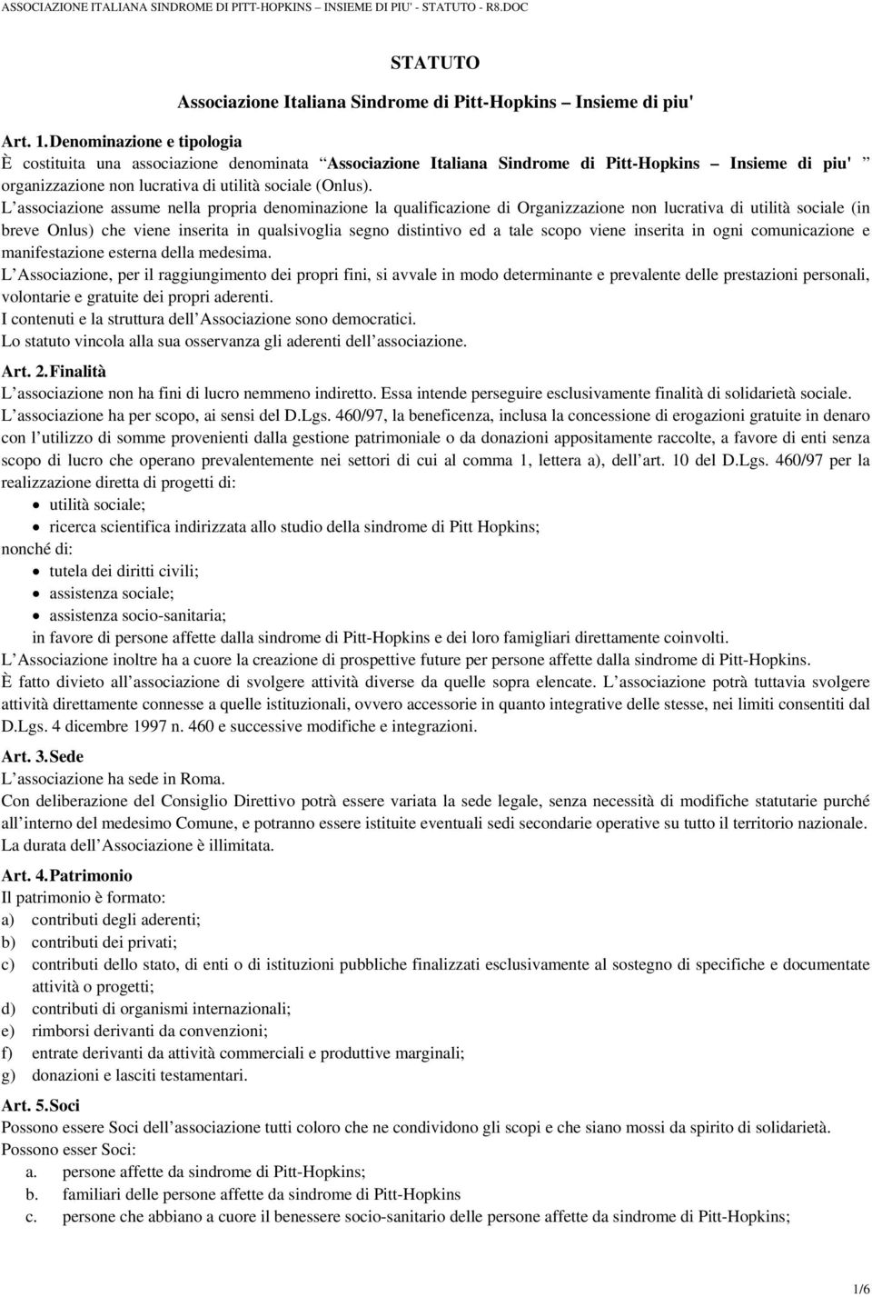 L associazione assume nella propria denominazione la qualificazione di Organizzazione non lucrativa di utilità sociale (in breve Onlus) che viene inserita in qualsivoglia segno distintivo ed a tale