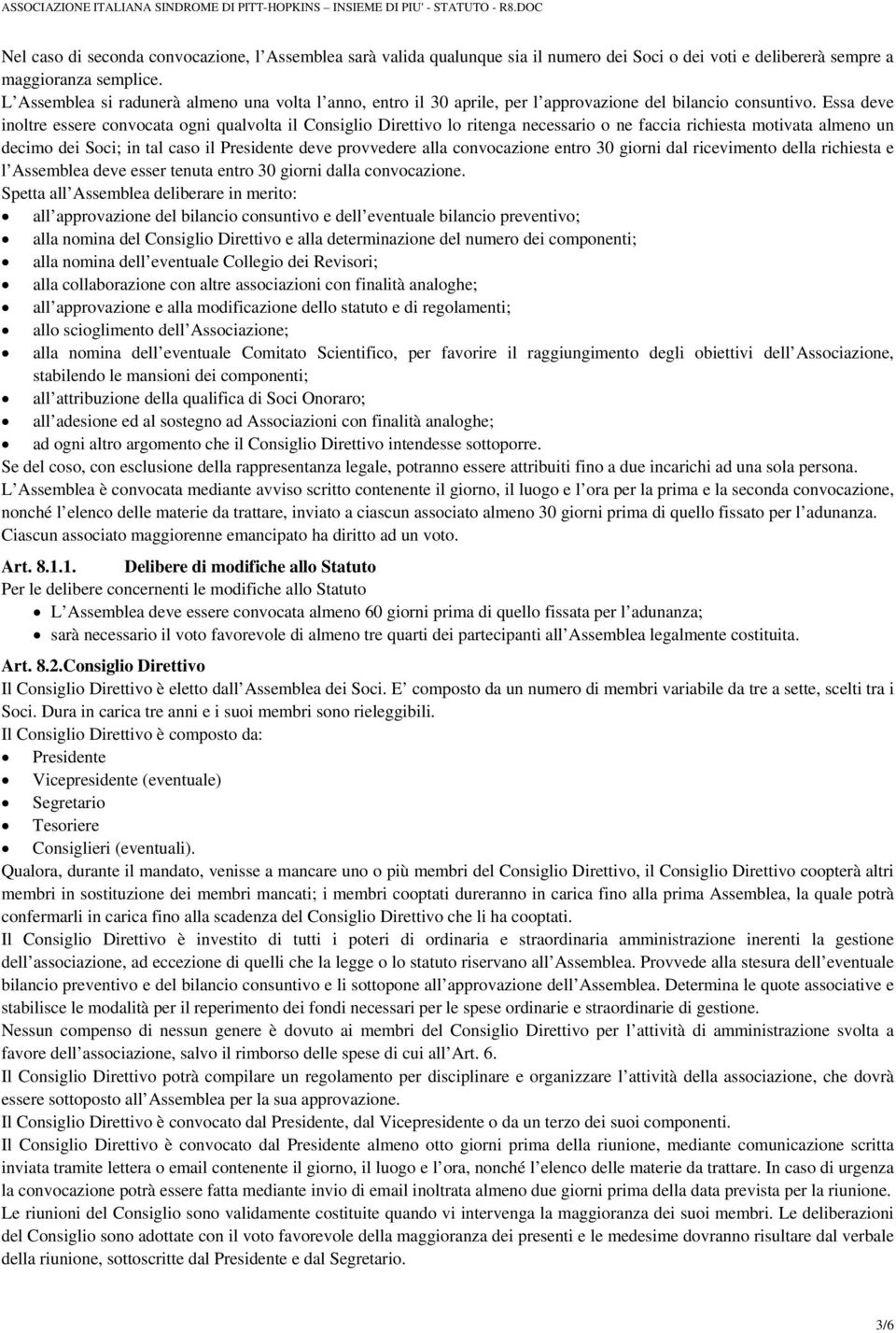 Essa deve inoltre essere convocata ogni qualvolta il Consiglio Direttivo lo ritenga necessario o ne faccia richiesta motivata almeno un decimo dei Soci; in tal caso il Presidente deve provvedere alla