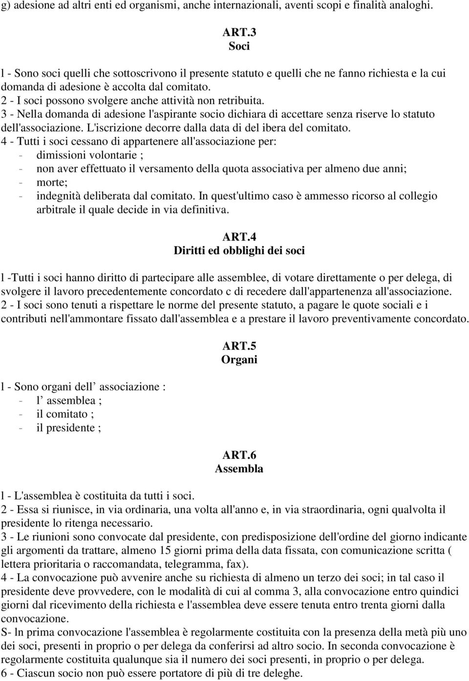 2 - I soci possono svolgere anche attività non retribuita. 3 - Nella domanda di adesione l'aspirante socio dichiara di accettare senza riserve lo statuto dell'associazione.