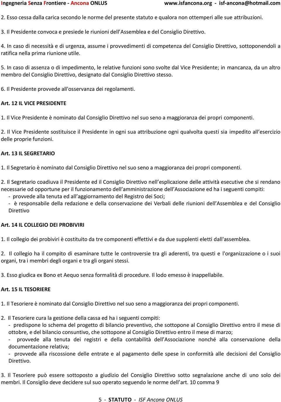 In caso di necessità e di urgenza, assume i provvedimenti di competenza del Consiglio Direttivo, sottoponendoli a ratifica nella prima riunione utile. 5.