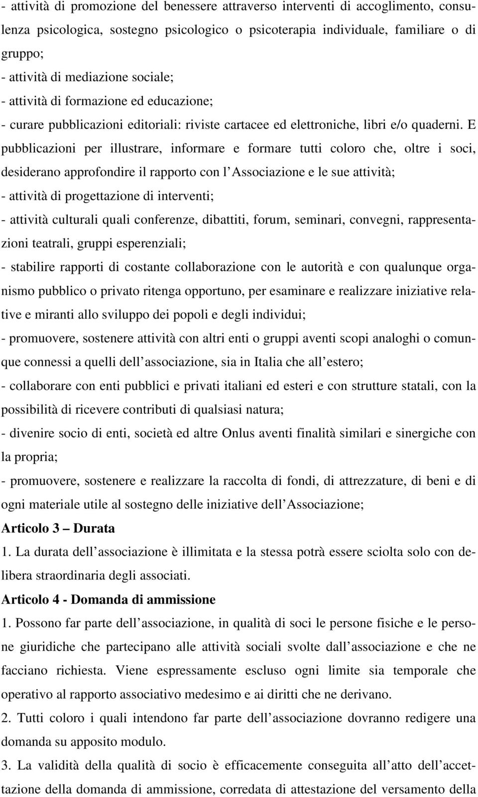 E pubblicazioni per illustrare, informare e formare tutti coloro che, oltre i soci, desiderano approfondire il rapporto con l Associazione e le sue attività; - attività di progettazione di