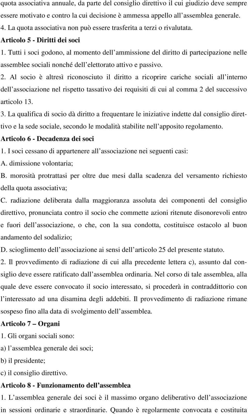 Tutti i soci godono, al momento dell ammissione del diritto di partecipazione nelle assemblee sociali nonché dell elettorato attivo e passivo. 2.