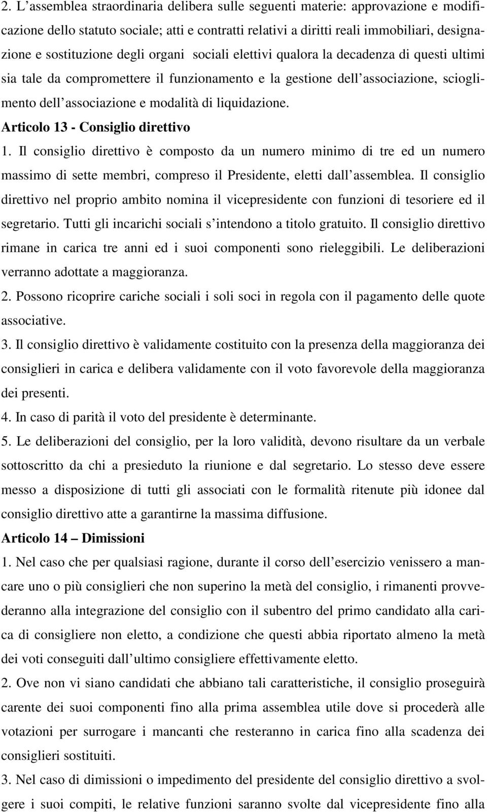 liquidazione. Articolo 13 - Consiglio direttivo 1. Il consiglio direttivo è composto da un numero minimo di tre ed un numero massimo di sette membri, compreso il Presidente, eletti dall assemblea.