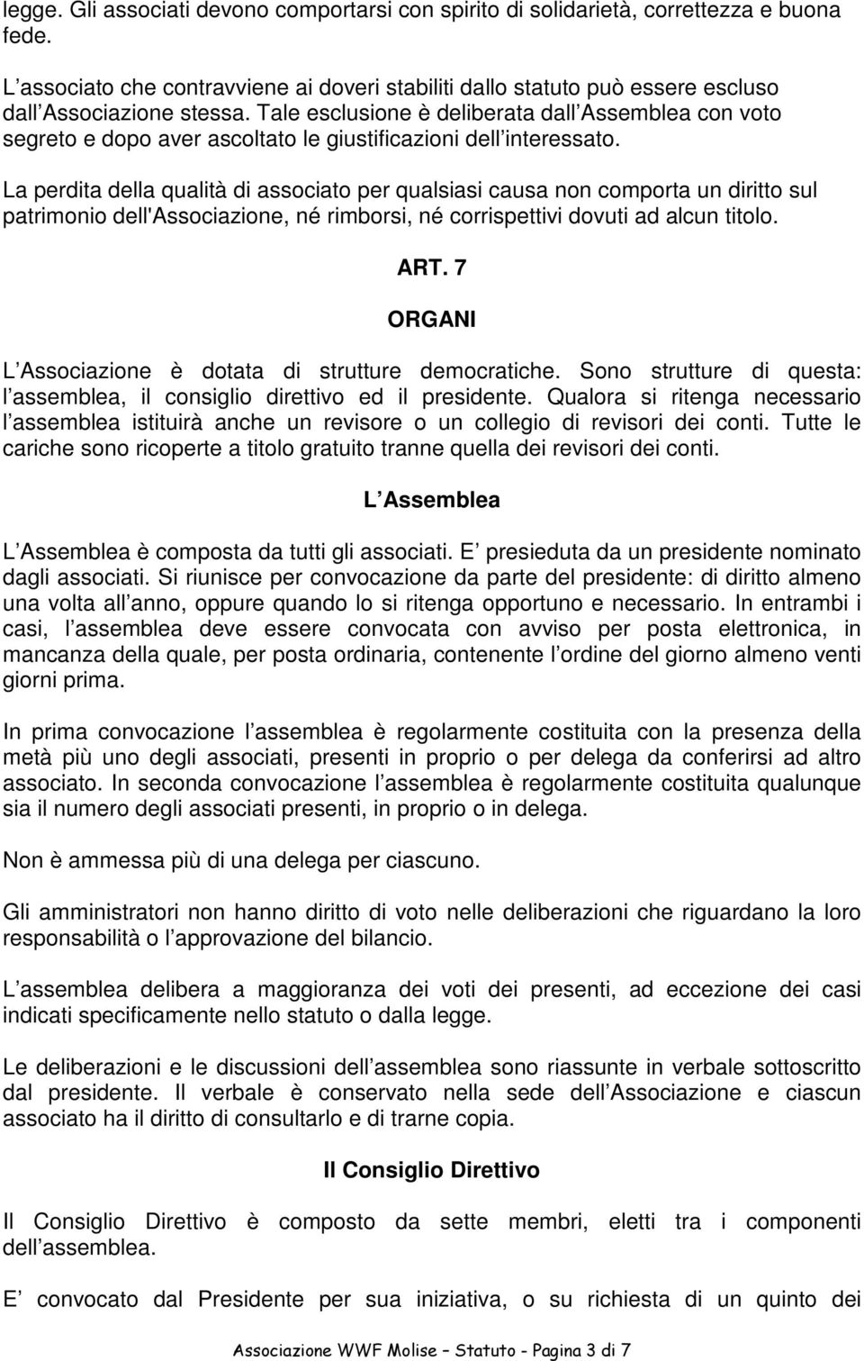 Tale esclusione è deliberata dall Assemblea con voto segreto e dopo aver ascoltato le giustificazioni dell interessato.