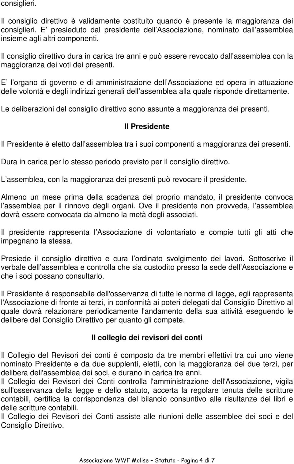 Il consiglio direttivo dura in carica tre anni e può essere revocato dall assemblea con la maggioranza dei voti dei presenti.