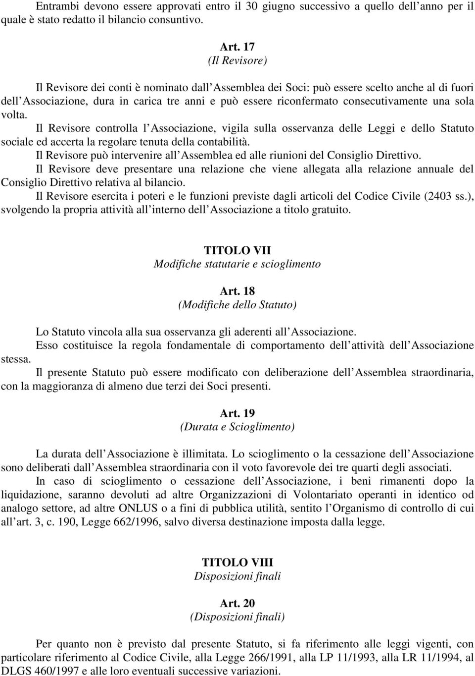 una sola volta. Il Revisore controlla l Associazione, vigila sulla osservanza delle Leggi e dello Statuto sociale ed accerta la regolare tenuta della contabilità.