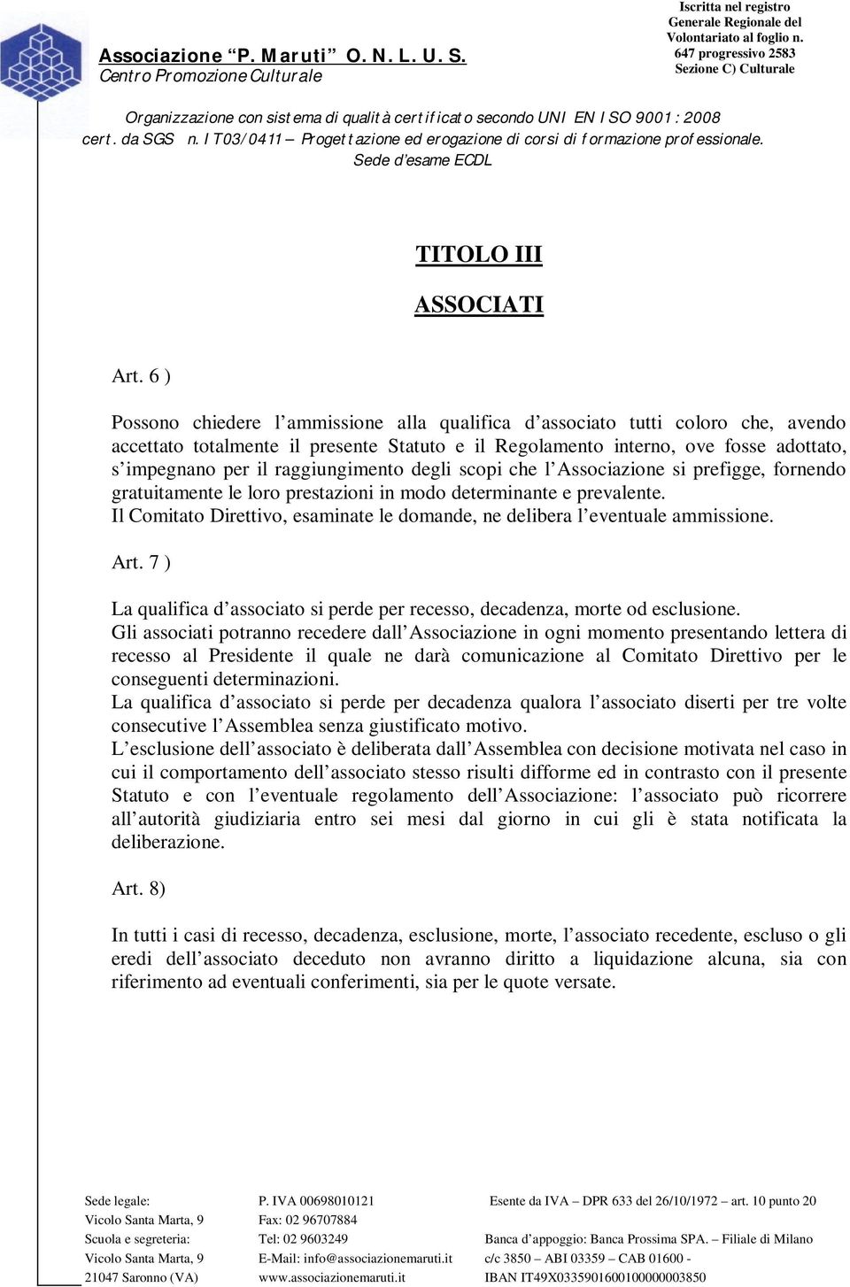 raggiungimento degli scopi che l Associazione si prefigge, fornendo gratuitamente le loro prestazioni in modo determinante e prevalente.