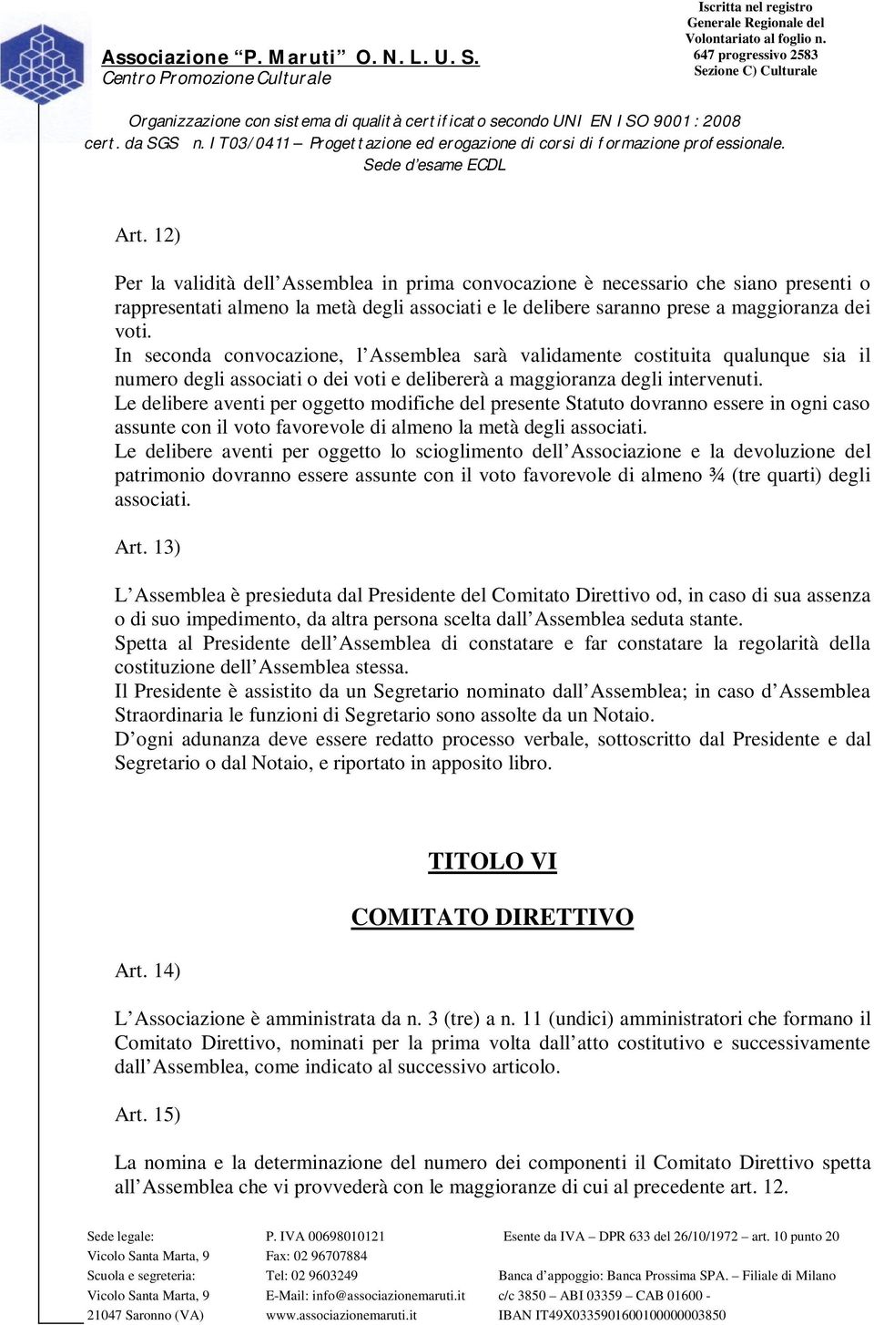 Le delibere aventi per oggetto modifiche del presente Statuto dovranno essere in ogni caso assunte con il voto favorevole di almeno la metà degli associati.