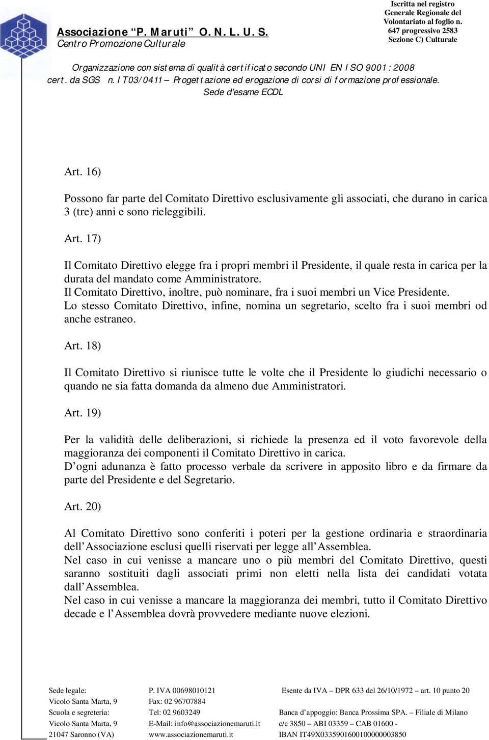 Il Comitato Direttivo, inoltre, può nominare, fra i suoi membri un Vice Presidente. Lo stesso Comitato Direttivo, infine, nomina un segretario, scelto fra i suoi membri od anche estraneo. Art.