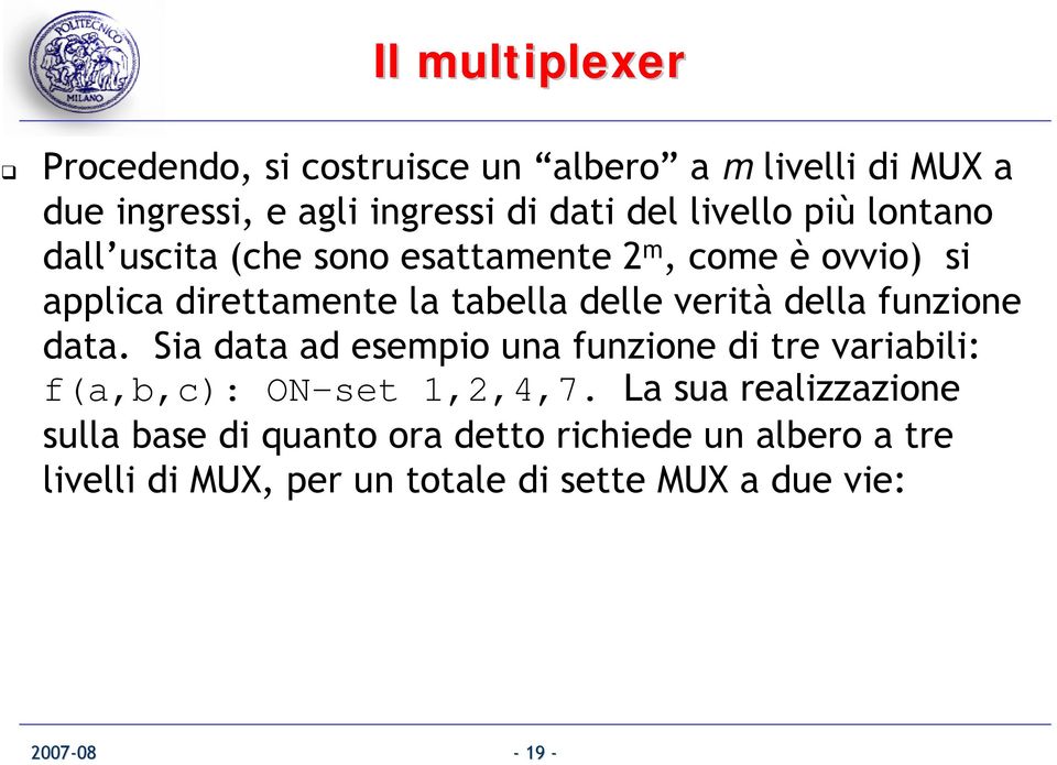 verità della funzione data. Sia data ad esempio una funzione di tre variabili: f(a,b,c): ON-set,2,4,7.