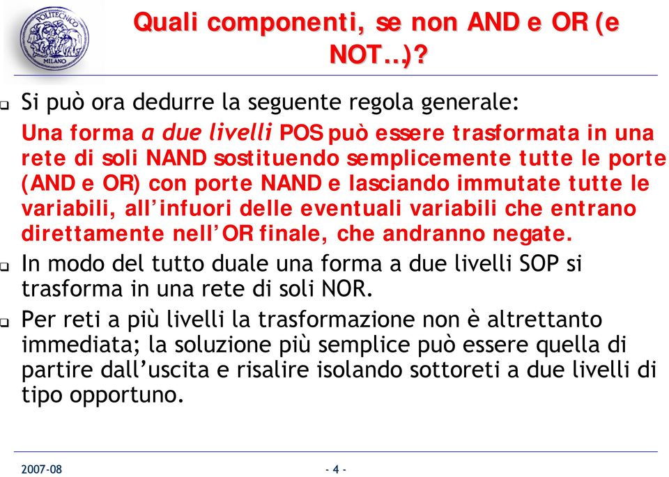 (AND e OR) con porte NAND e lasciando immutate tutte le variabili, all infuori delle eventuali variabili che entrano direttamente nell OR finale, che andranno negate.