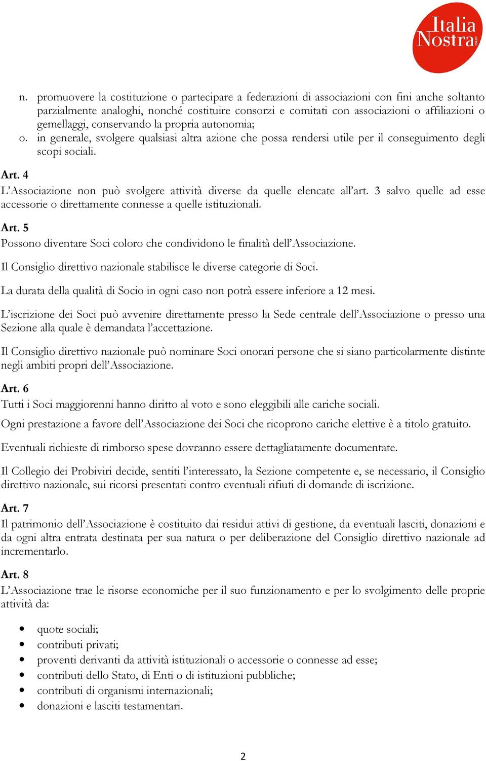 4 L Associazione non può svolgere attività diverse da quelle elencate all art. 3 salvo quelle ad esse accessorie o direttamente connesse a quelle istituzionali. Art.