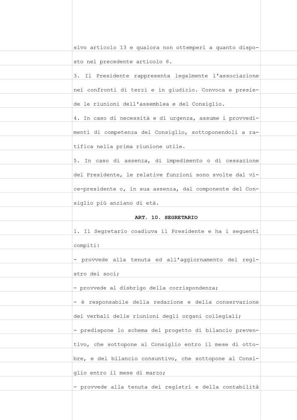 In caso di necessità e di urgenza, assume i provvedimenti di competenza del Consiglio, sottoponendoli a ratifica nella prima riunione utile. 5.