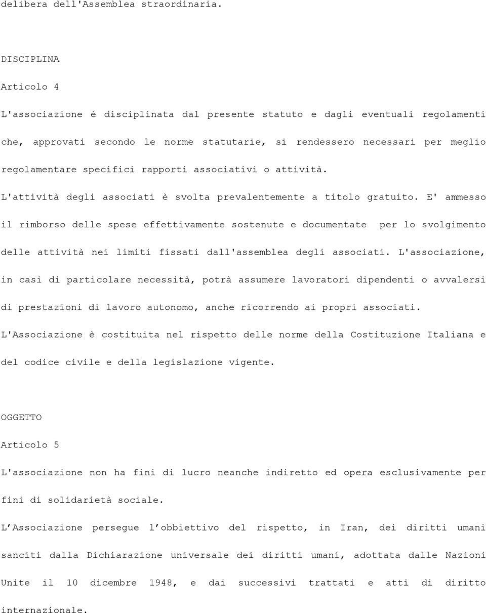 specifici rapporti associativi o attività. L'attività degli associati è svolta prevalentemente a titolo gratuito.