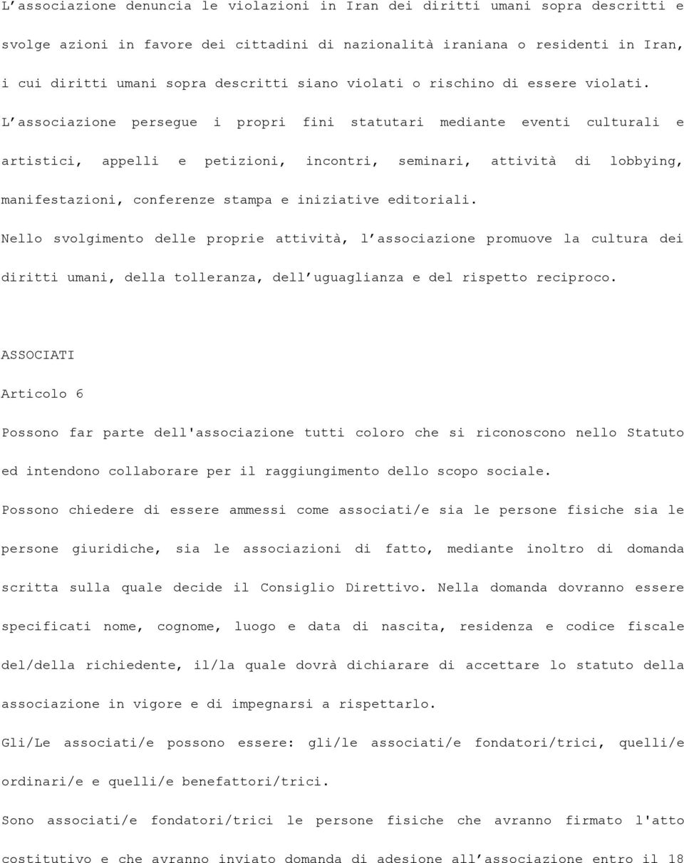 L associazione persegue i propri fini statutari mediante eventi culturali e artistici, appelli e petizioni, incontri, seminari, attività di lobbying, manifestazioni, conferenze stampa e iniziative