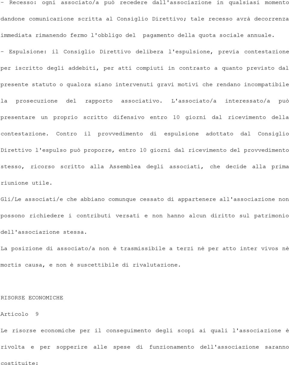 - Espulsione: il Consiglio Direttivo delibera l'espulsione, previa contestazione per iscritto degli addebiti, per atti compiuti in contrasto a quanto previsto dal presente statuto o qualora siano