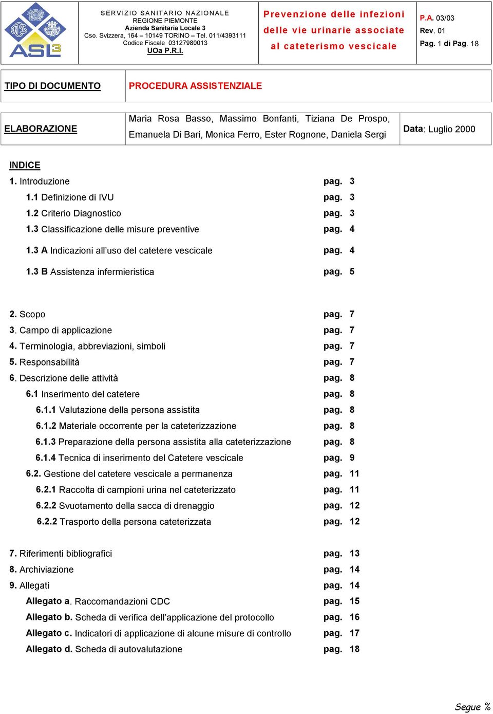 1. Introduzione pag. 3 1.1 Definizione di IVU pag. 3 1.2 Criterio Diagnostico pag. 3 1.3 Classificazione delle misure preventive pag. 4 1.3 A Indicazioni all uso del catetere pag. 4 1.3 B Assistenza infermieristica pag.