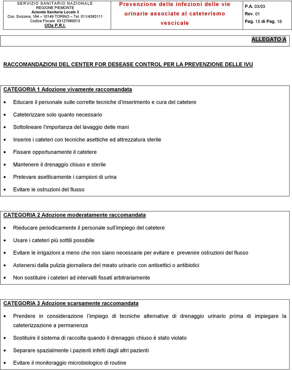 del catetere Cateterizzare solo quanto necessario Sottolineare l importanza del lavaggio delle mani Inserire i cateteri con tecniche asettiche ed attrezzatura sterile Fissare opportunamente il