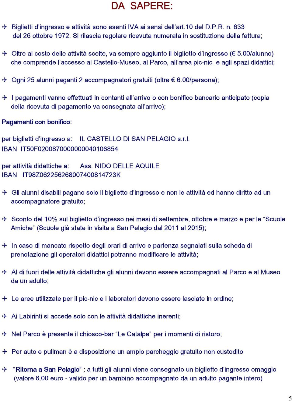 00/alunno) che comprende l accesso al Castello-Museo, al Parco, all area pic-nic e agli spazi didattici; Ogni 25 alunni paganti 2 accompagnatori gratuiti (oltre 6.