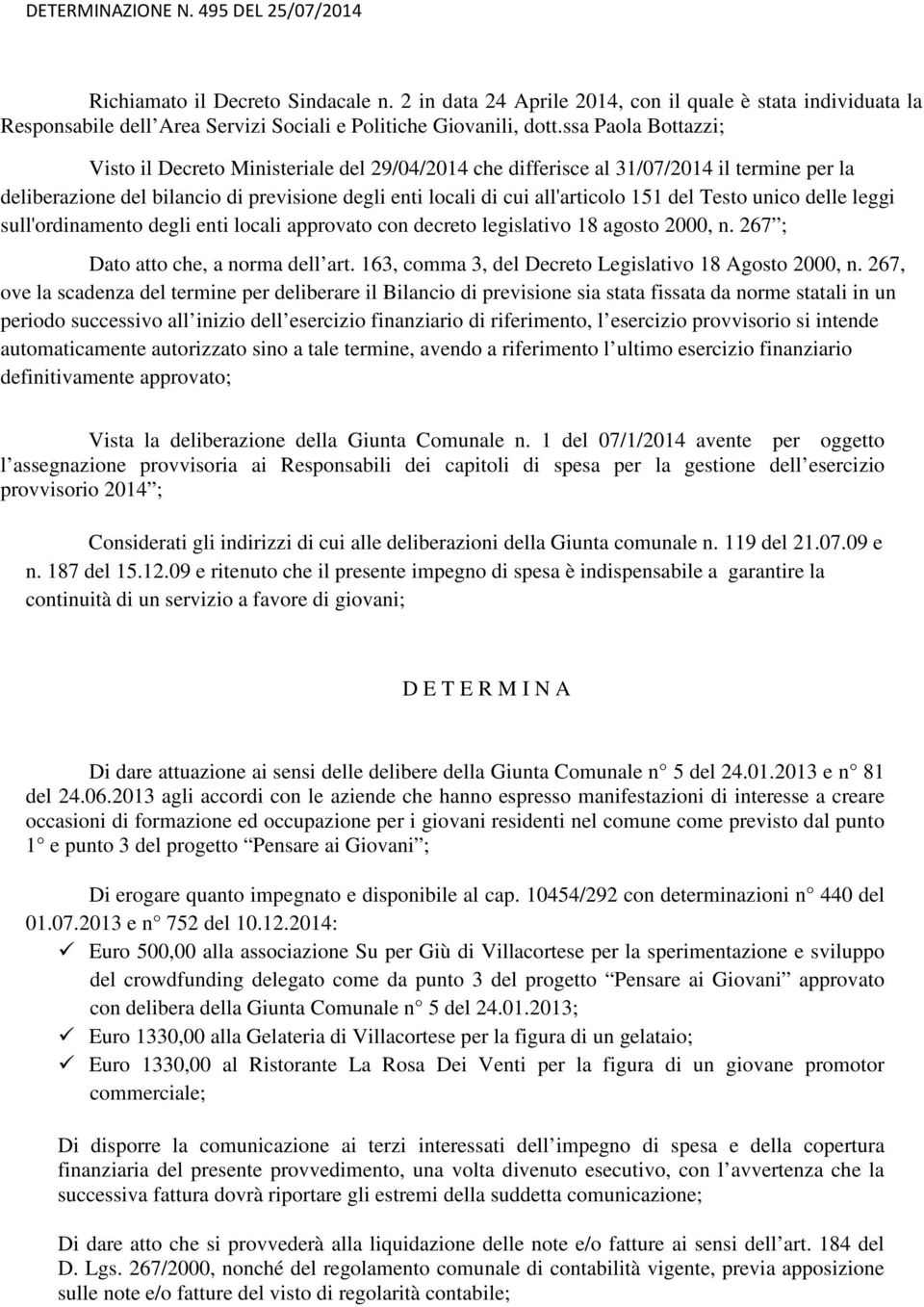 Testo unico delle leggi sull'ordinamento degli enti locali approvato con decreto legislativo 18 agosto 2000, n. 267 ; Dato atto che, a norma dell art.