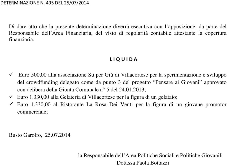 L I Q U I D A Euro 500,00 alla associazione Su per Giù di Villacortese per la sperimentazione e sviluppo del crowdfunding delegato come da punto 3 del progetto Pensare ai Giovani