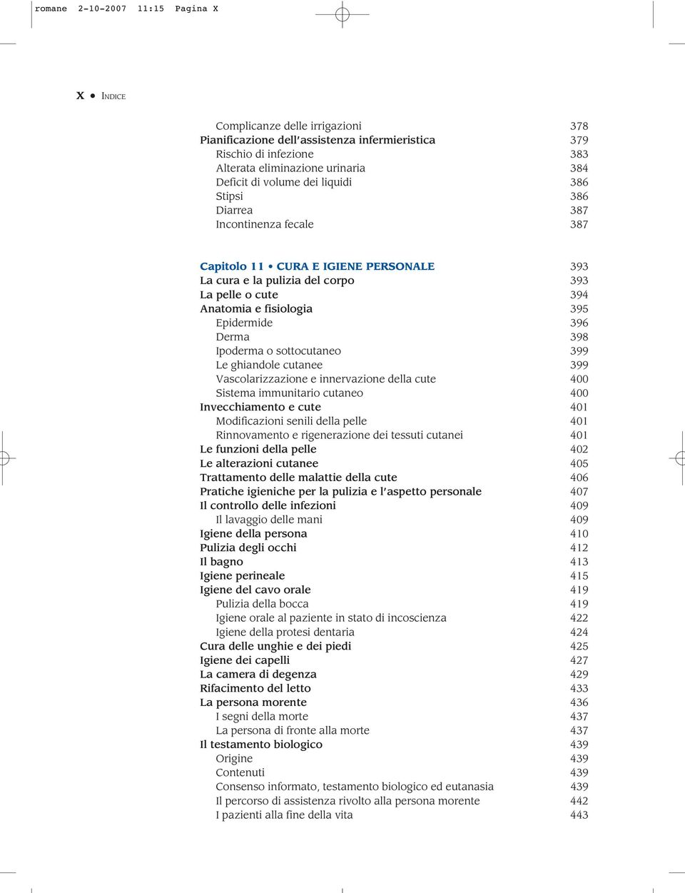 Epidermide 396 Derma 398 Ipoderma o sottocutaneo 399 Le ghiandole cutanee 399 Vascolarizzazione e innervazione della cute 400 Sistema immunitario cutaneo 400 Invecchiamento e cute 401 Modificazioni