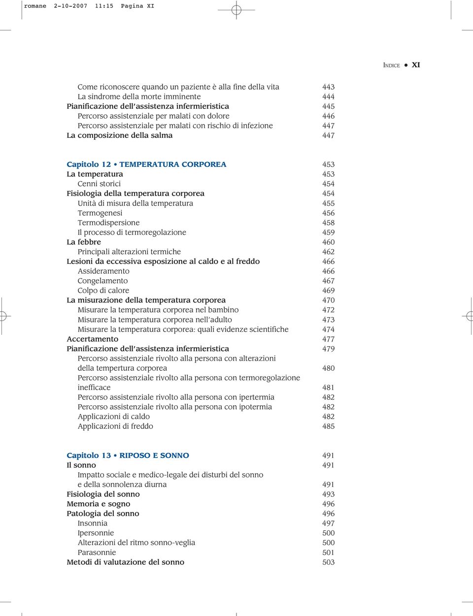 Cenni storici 454 Fisiologia della temperatura corporea 454 Unità di misura della temperatura 455 Termogenesi 456 Termodispersione 458 Il processo di termoregolazione 459 La febbre 460 Principali