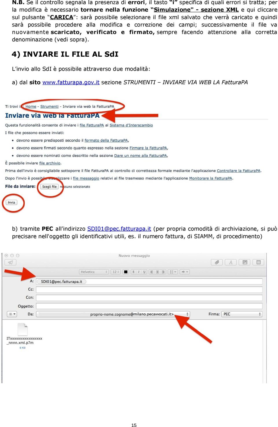 scaricato, verificato e firmato, sempre facendo attenzione alla corretta denominazione (vedi sopra). 4) INVIARE IL FILE AL SdI L invio allo SdI è possibile attraverso due modalità: a) dal sito www.