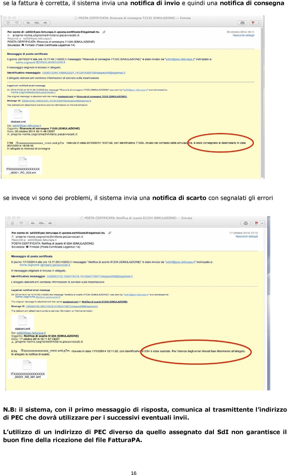 B: il sistema, con il primo messaggio di risposta, comunica al trasmittente l indirizzo di PEC che dovrà utilizzare per