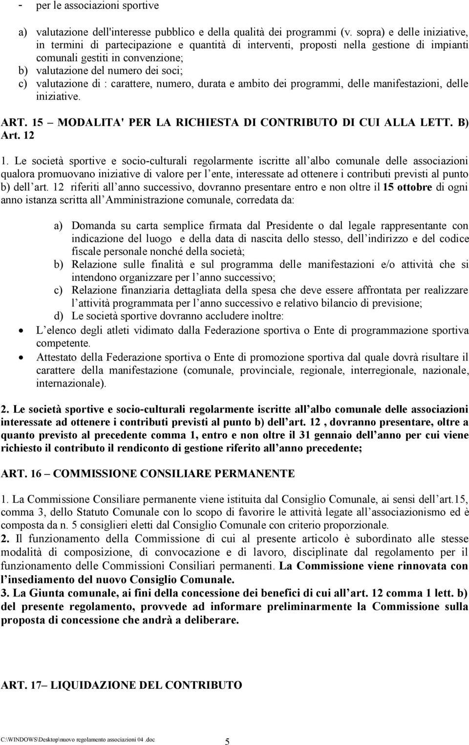 valutazione di : carattere, numero, durata e ambito dei programmi, delle manifestazioni, delle iniziative. ART. 15 MODALITA' PER LA RICHIESTA DI CONTRIBUTO DI CUI ALLA LETT. B) Art. 12 1.