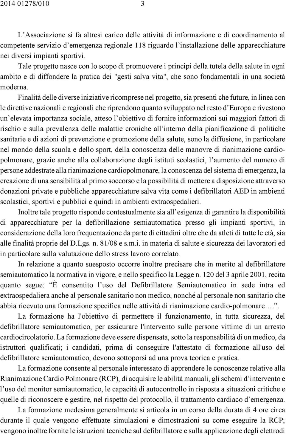 Tale progetto nasce con lo scopo di promuovere i principi della tutela della salute in ogni ambito e di diffondere la pratica dei "gesti salva vita", che sono fondamentali in una società moderna.