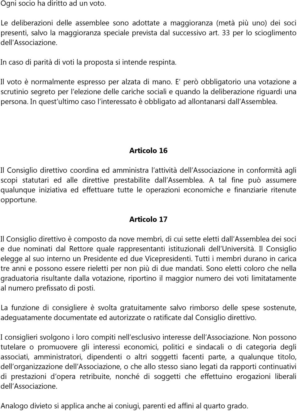 E però obbligatorio una votazione a scrutinio segreto per l elezione delle cariche sociali e quando la deliberazione riguardi una persona.