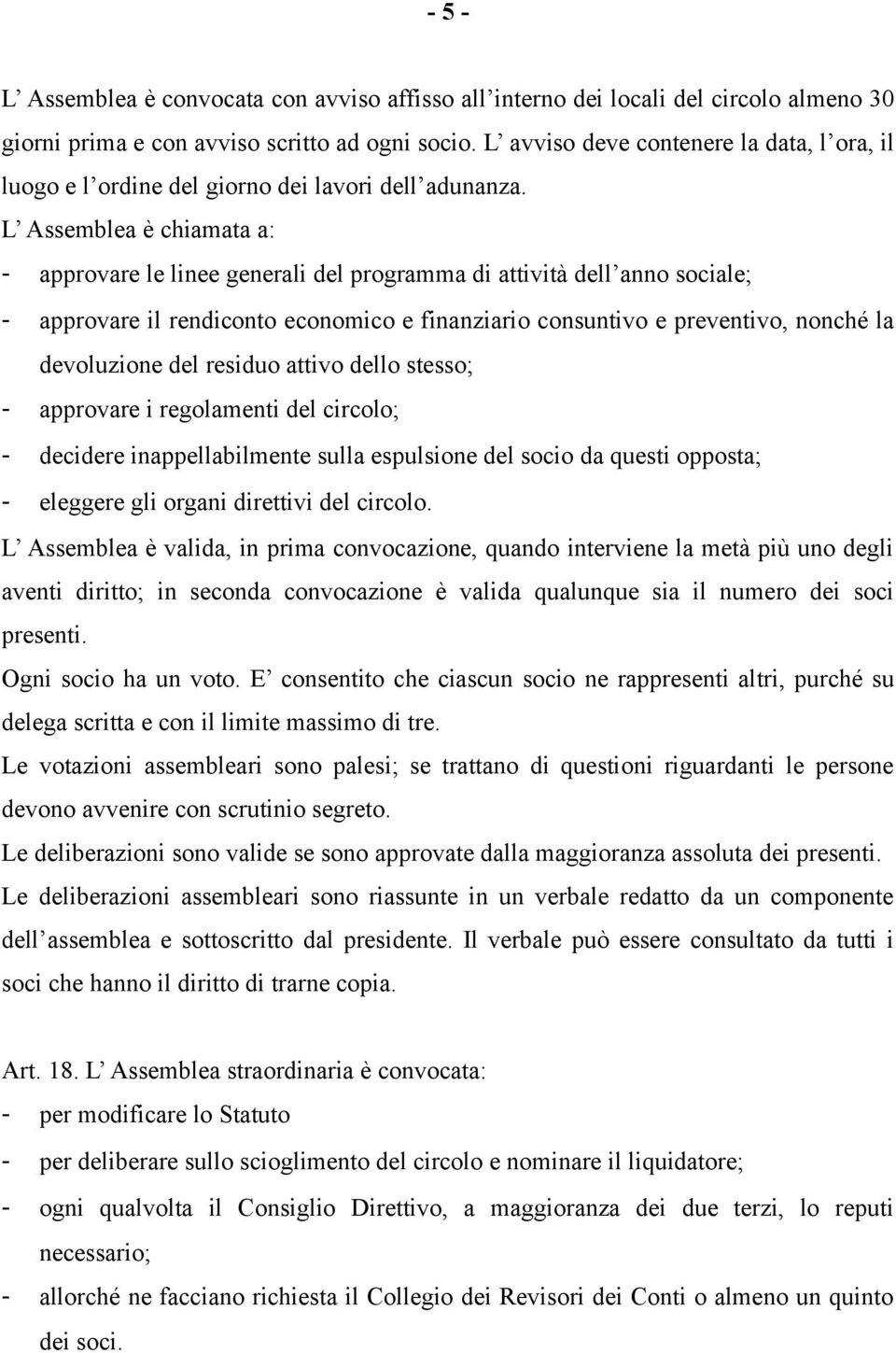 L Assemblea è chiamata a: - approvare le linee generali del programma di attività dell anno sociale; - approvare il rendiconto economico e finanziario consuntivo e preventivo, nonché la devoluzione