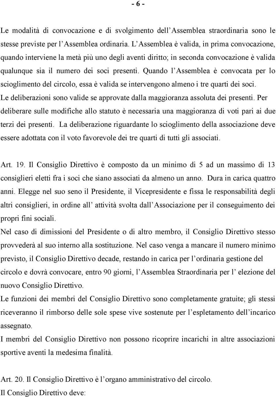 Quando l Assemblea è convocata per lo scioglimento del circolo, essa è valida se intervengono almeno i tre quarti dei soci.