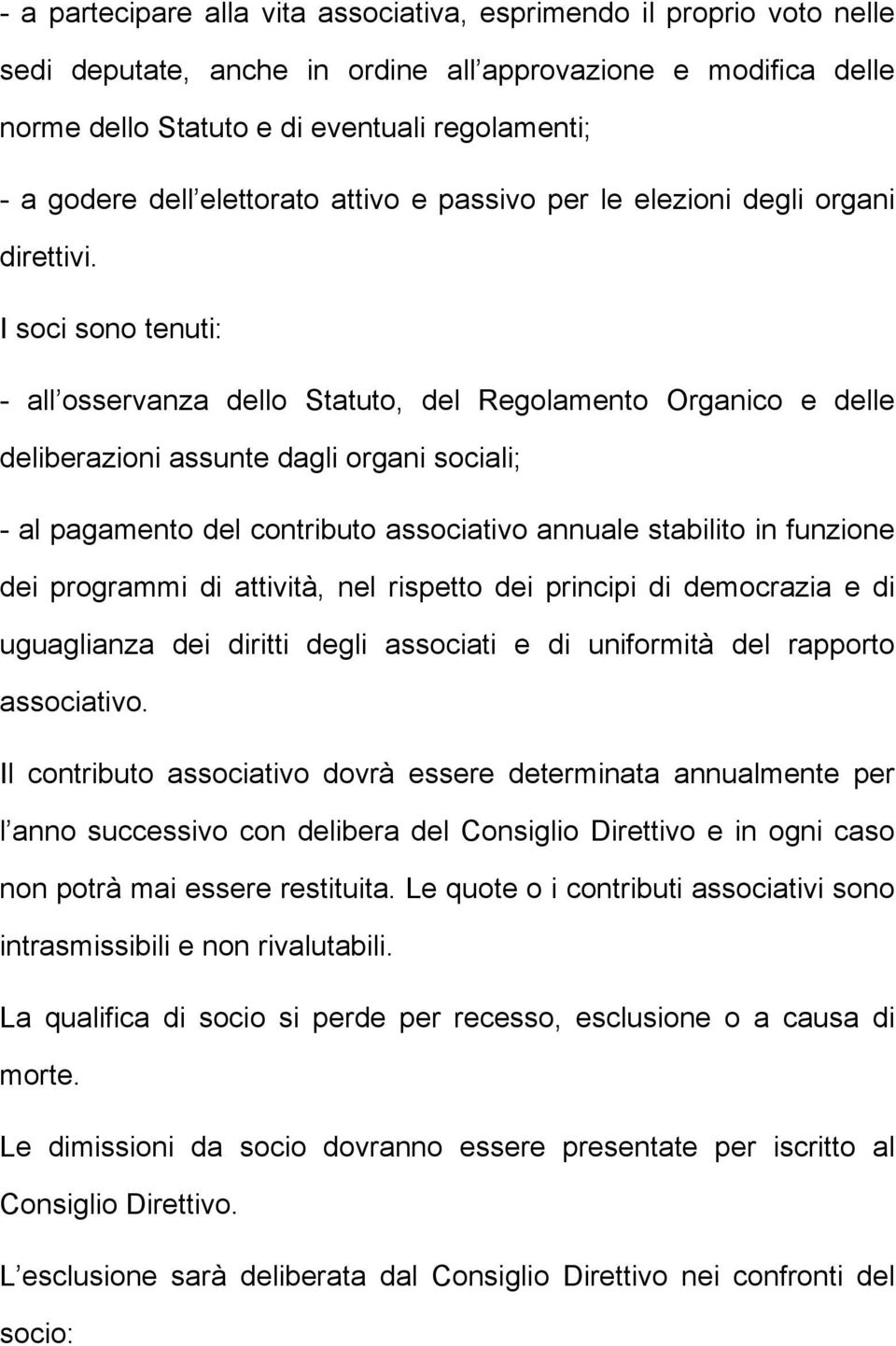 I soci sono tenuti: - all osservanza dello Statuto, del Regolamento Organico e delle deliberazioni assunte dagli organi sociali; - al pagamento del contributo associativo annuale stabilito in