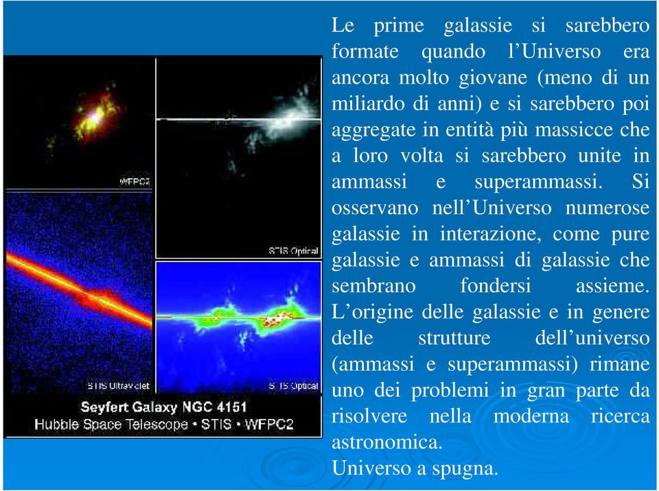 Si osservano nell Universo numerose galassie in interazione, come pure galassie e ammassi di galassie che sembrano fondersi assieme.