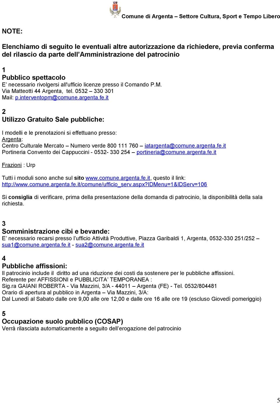 it Utilizzo Gratuito Sale pubbliche: I modelli e le prenotazioni si effettuano presso: Argenta: Centro Culturale Mercato Numero verde 800 760 iatargenta@comune.argenta.fe.it Portineria Convento dei Cappuccini - 053-330 54 portineria@comune.