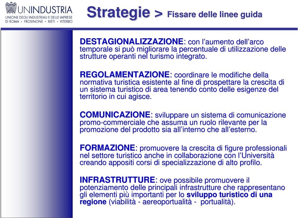 agisce. COMUNICAZIONE: sviluppare un sistema di comunicazione promo-commerciale che assuma un ruolo rilevante per la promozione del prodotto sia all interno che all esterno.