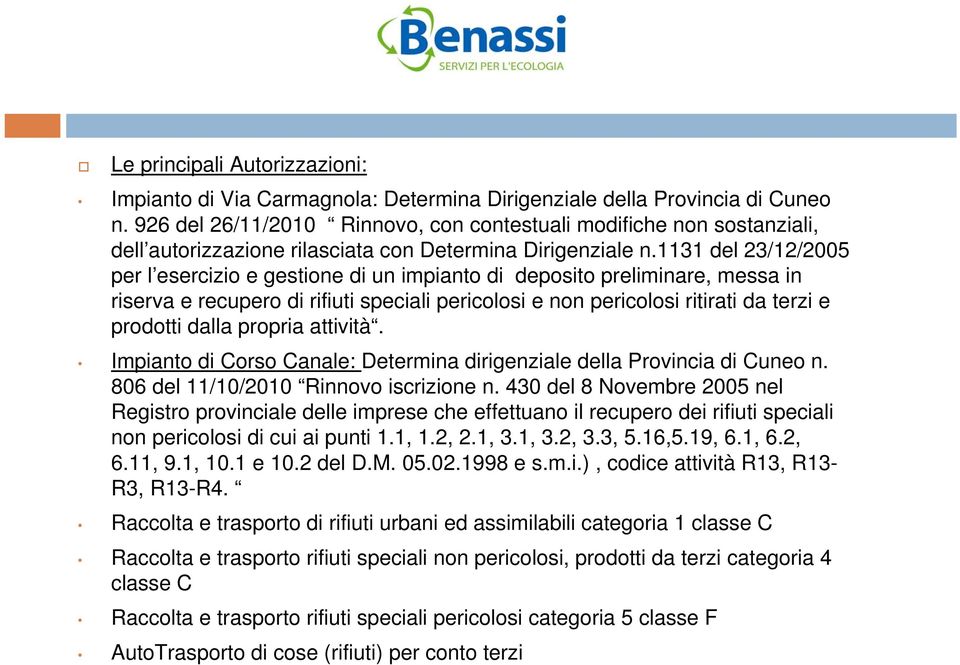 1131 del 23/12/2005 per l esercizio e gestione di un impianto di deposito preliminare, messa in riserva e recupero di rifiuti speciali pericolosi e non pericolosi ritirati da terzi e prodotti dalla