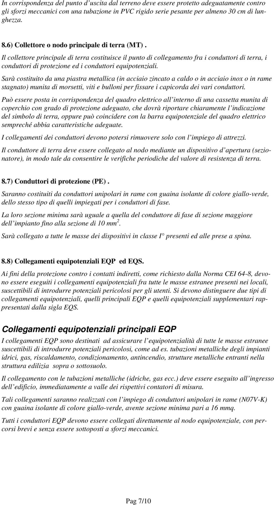 Il collettore principale di terra costituisce il punto di collegamento fra i conduttori di terra, i conduttori di protezione ed i conduttori equipotenziali.