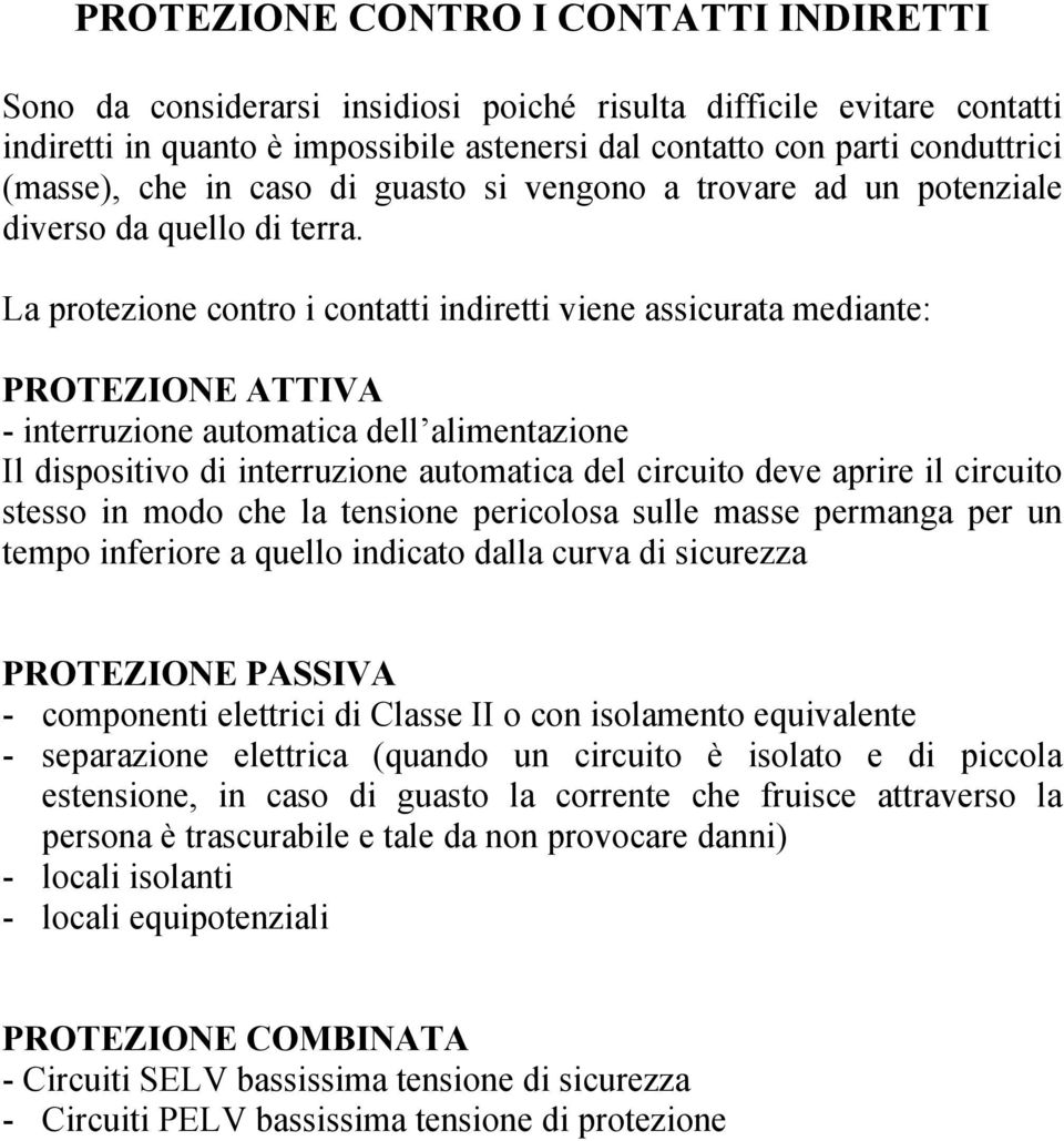 La protezione contro i contatti indiretti viene assicurata mediante: PROTEZIONE ATTIVA - interruzione automatica dell alimentazione Il dispositivo di interruzione automatica del circuito deve aprire