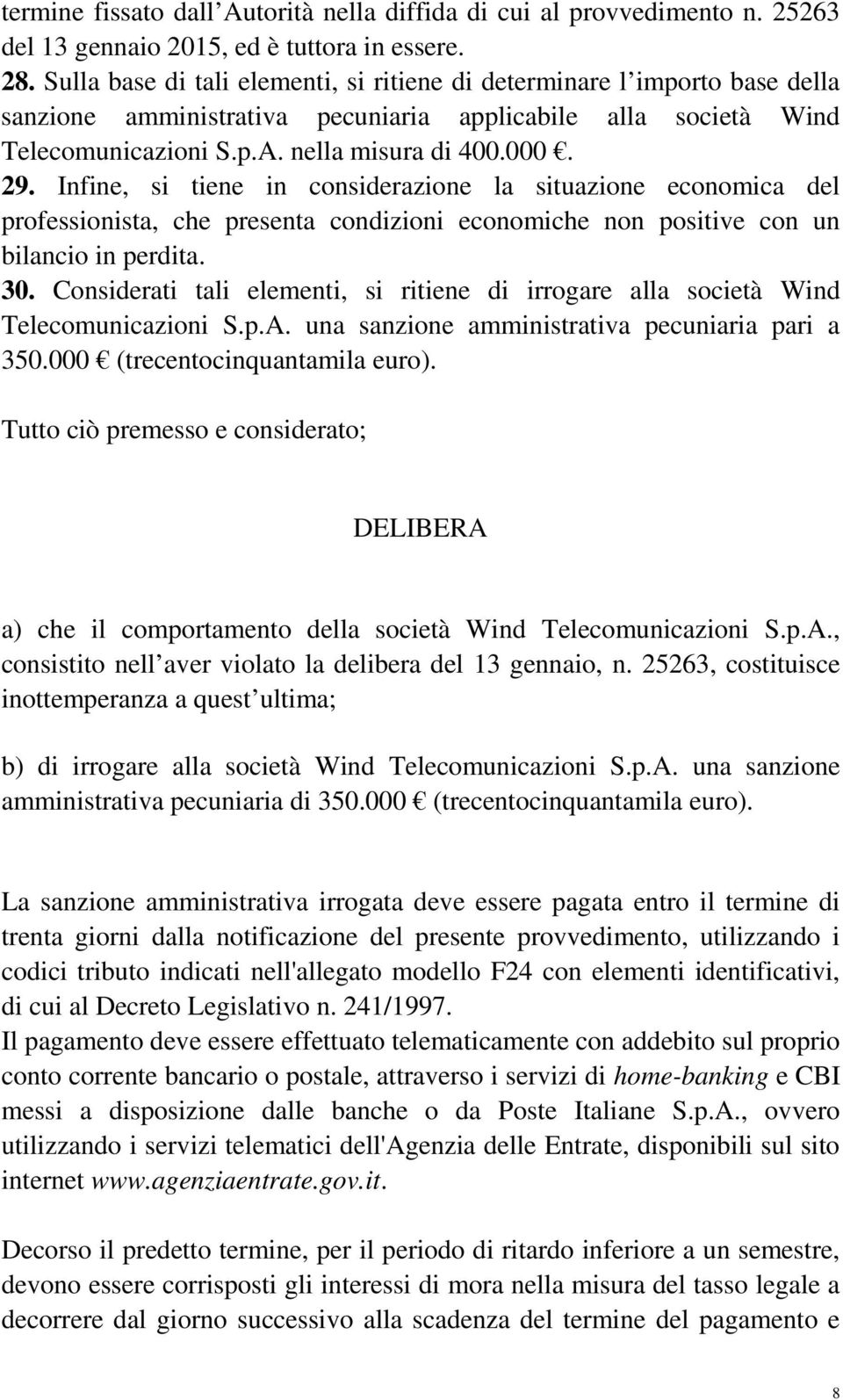 Infine, si tiene in considerazione la situazione economica del professionista, che presenta condizioni economiche non positive con un bilancio in perdita. 30.