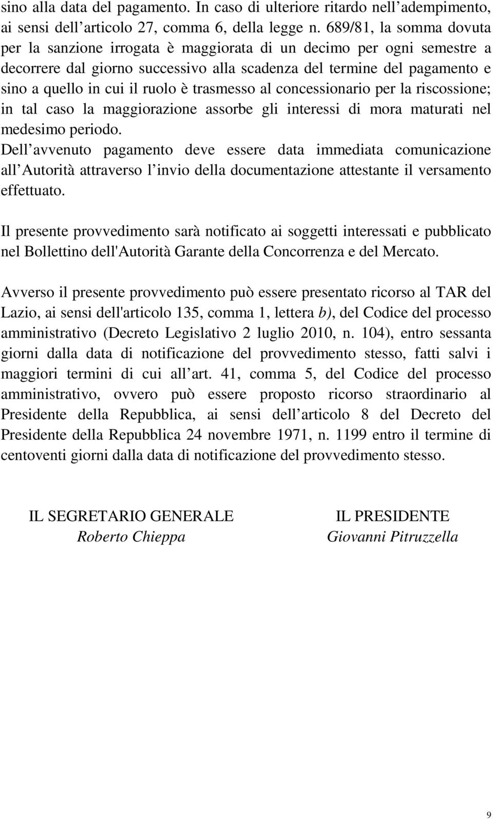 è trasmesso al concessionario per la riscossione; in tal caso la maggiorazione assorbe gli interessi di mora maturati nel medesimo periodo.