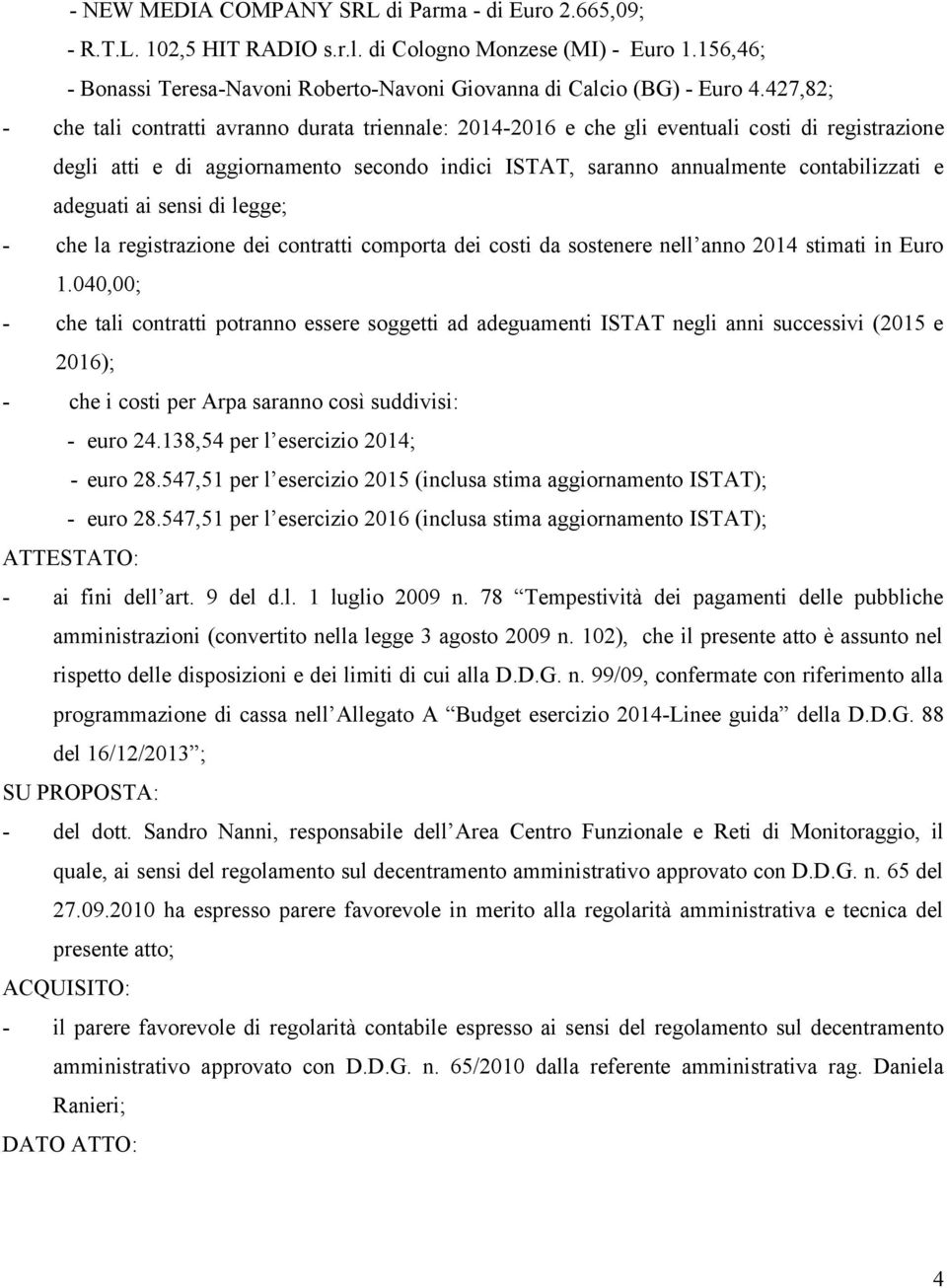 adeguati ai sensi di legge; - che la registrazione dei contratti comporta dei costi da sostenere nell anno 2014 stimati in Euro 1.