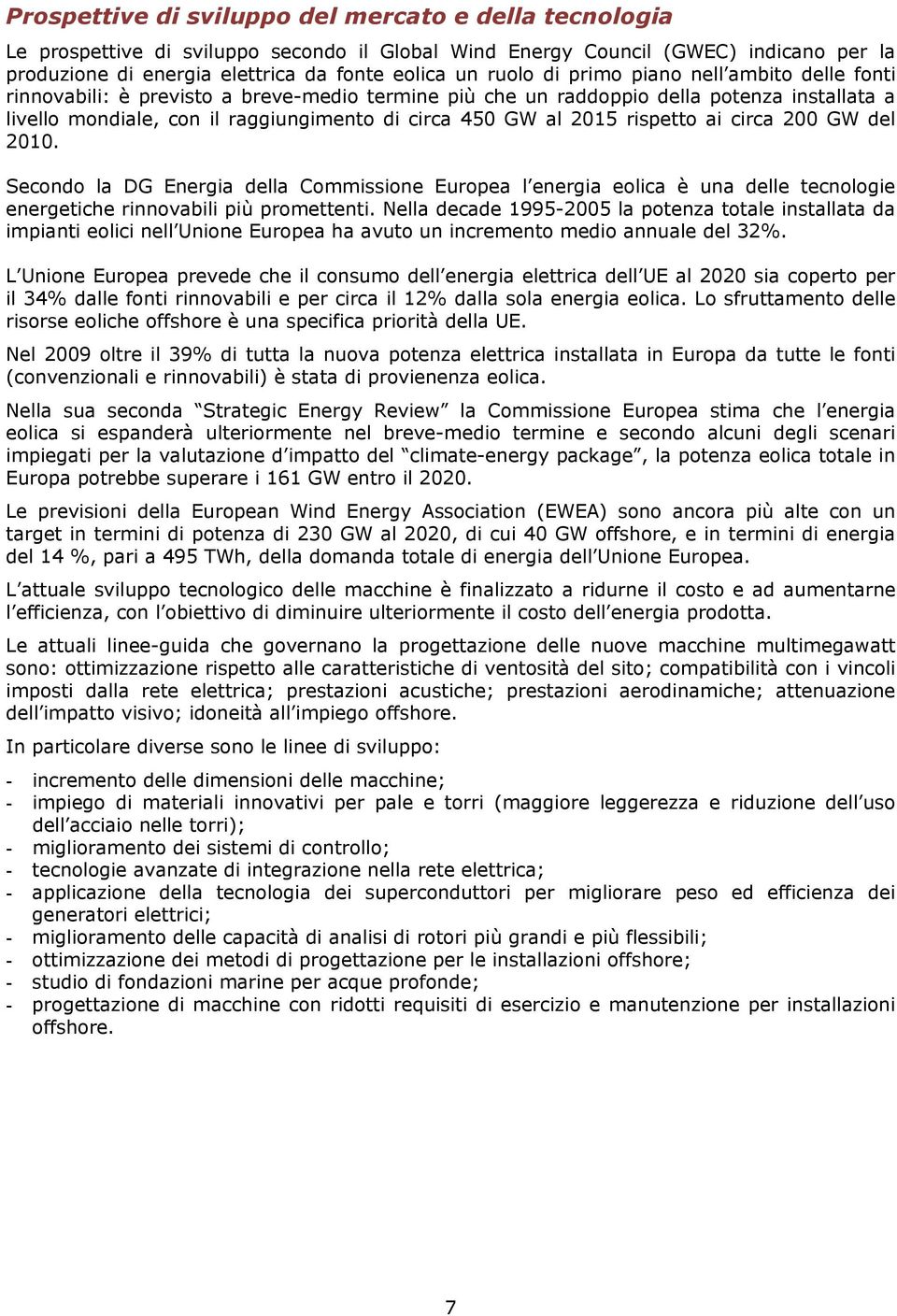 rispetto ai circa 200 GW del 2010. Secondo la DG Energia della Commissione Europea l energia eolica è una delle tecnologie energetiche rinnovabili più promettenti.