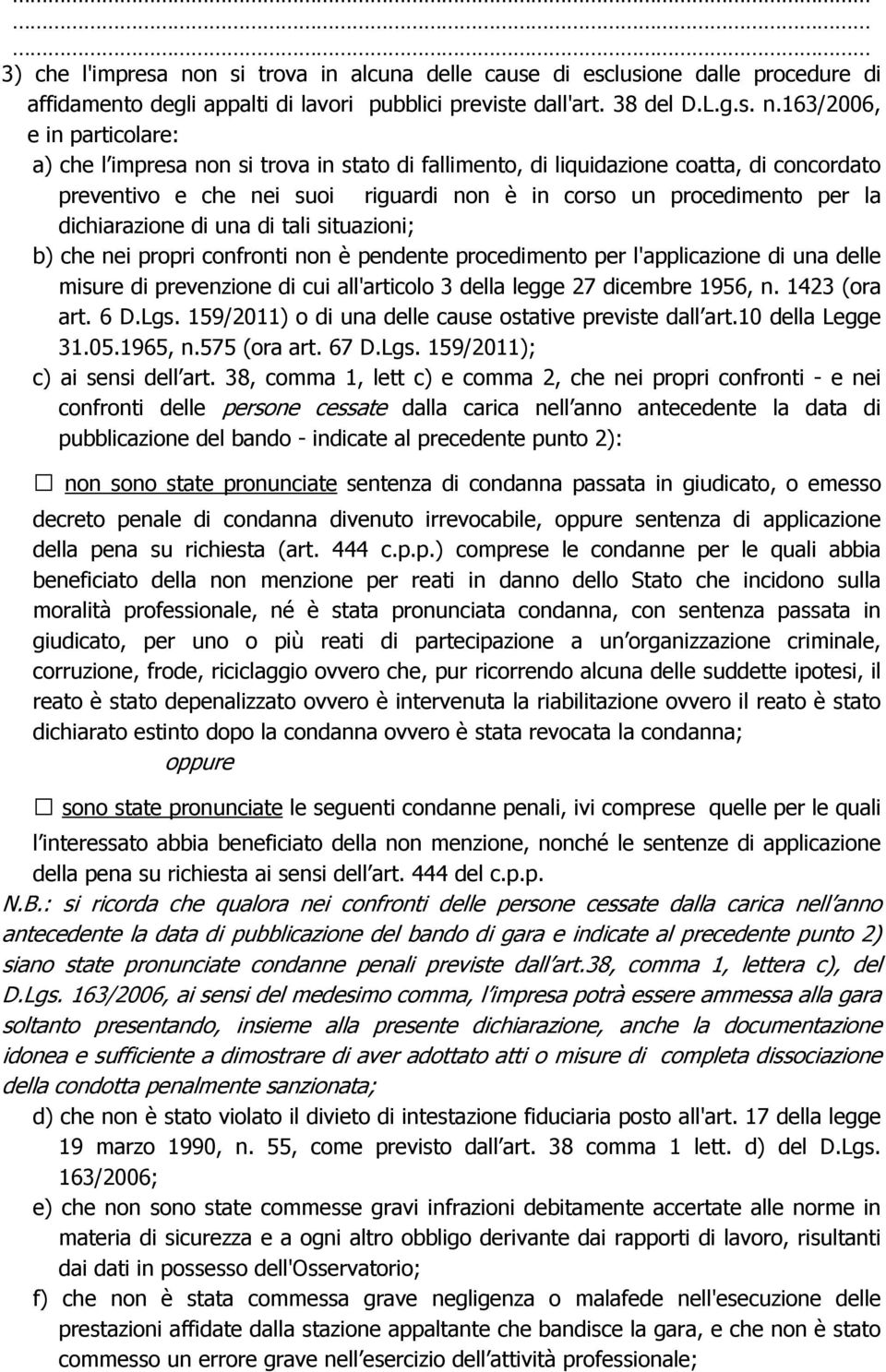 163/2006, e in particolare: a) che l impresa non si trova in stato di fallimento, di liquidazione coatta, di concordato preventivo e che nei suoi riguardi non è in corso un procedimento per la